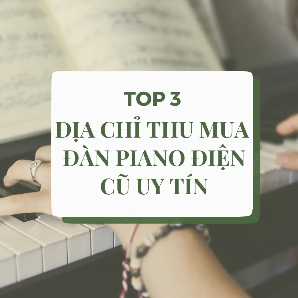 Top 3 địa chỉ thu mua đàn piano điện cũ uy tín dành cho bạn