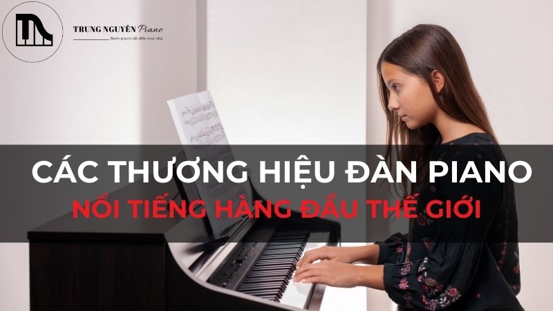 Các thương hiệu đàn piano nổi tiếng hàng đầu thế giới