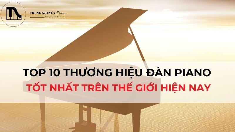 Top 10 thương hiệu đàn piano tốt nhất trên thế giới hiện nay