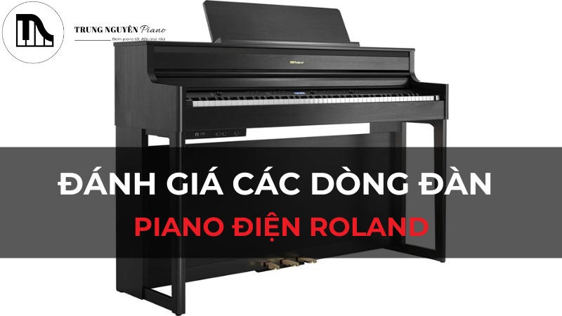 Đánh giá các dòng đàn piano điện Roland trên thị trường hiện nay