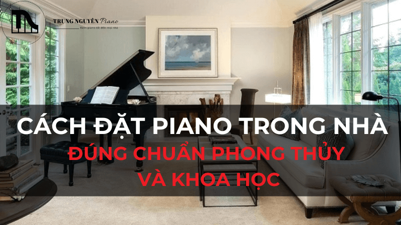 Cách Đặt Piano Trong Nhà Đúng Chuẩn Phong Thủy và Khoa Học