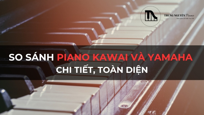 So sánh piano Kawai và Yamaha chi tiết, toàn diện