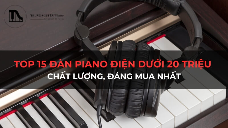 Top 15 đàn piano điện dưới 20 triệu chất lượng, đáng mua nhất