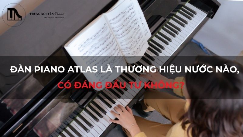 Đàn Piano Atlas là thương hiệu nước nào, có đáng đầu tư không?