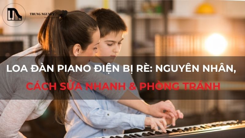 Loa đàn piano điện bị rè nguyên nhân,