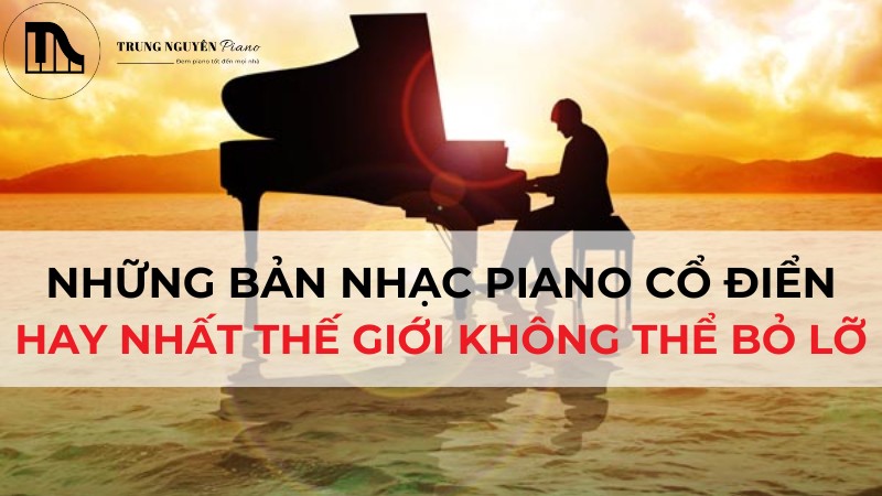 Những Bản Nhạc Piano Cổ Điển Hay Nhất Thế Giới Không Thể Bỏ Lỡ
