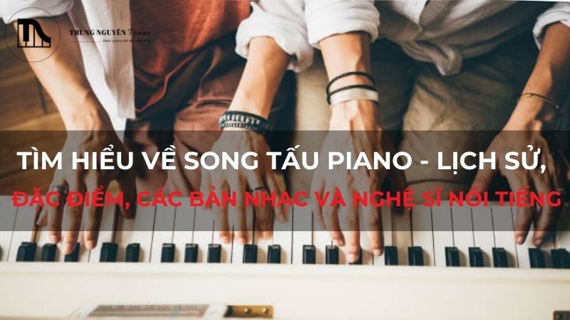 Tìm hiểu về song tấu Piano - Lịch sử, đặc điểm, các bản nhạc và nghệ sĩ nổi tiếng