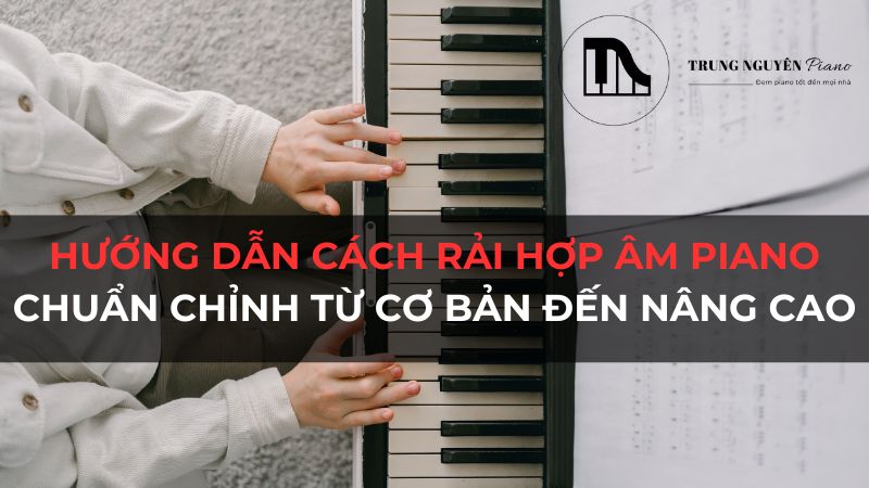 Hướng dẫn cách rải hợp âm chuẩn chỉnh từ cơ bản đến nâng cao