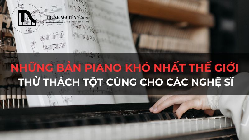 Những Bản Piano Khó Nhất Thế Giới: Thử Thách Tột Cùng Cho Các Nghệ Sĩ
