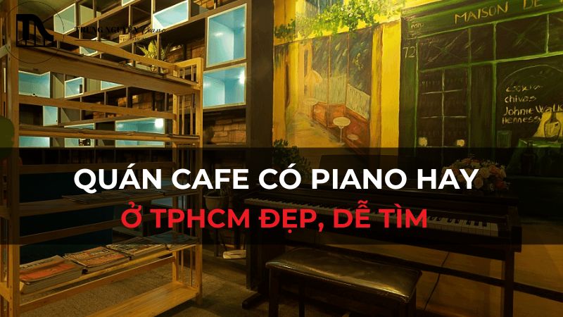 Top XX quán Cafe có Piano Hay ở TPHCM đẹp, dễ tìm