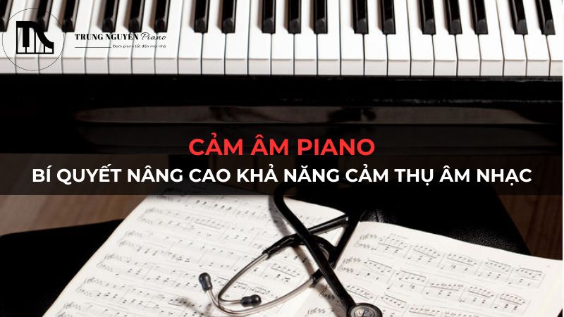 Cảm Âm Piano: Bí Quyết Nâng Cao Khả Năng Cảm Thụ Âm Nhạc