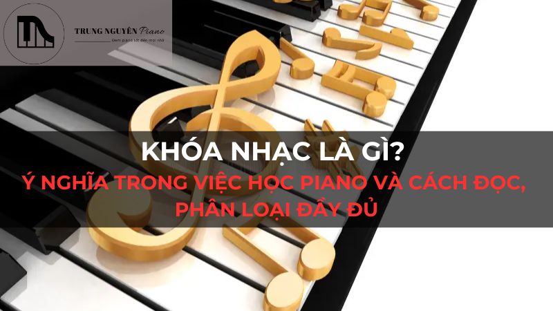 Khóa Nhạc Là Gì? Ý nghĩa trong việc học piano và cách đọc, phân loại đầy đủ