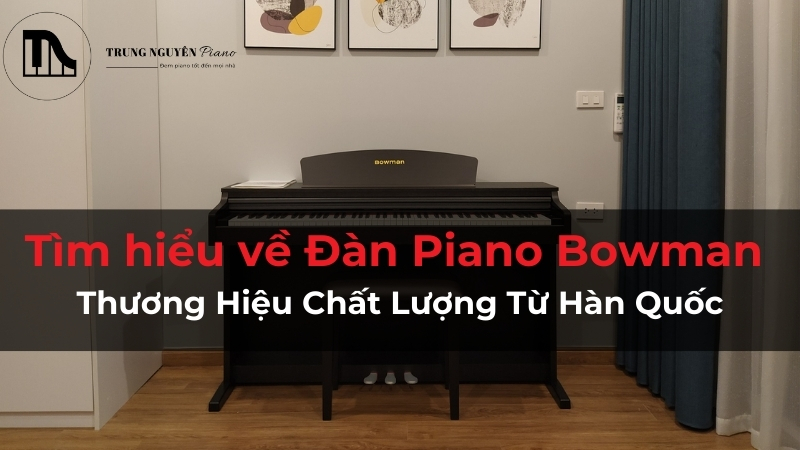 Tìm hiểu về Đàn Piano Bowman: Thương Hiệu Chất Lượng Từ Hàn Quốc