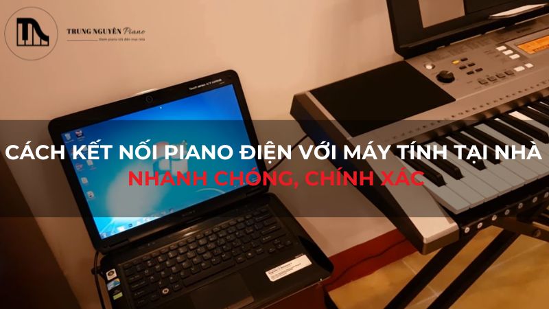 Cách kết nối piano điện với máy tính tại nhà nhanh chóng, chính xác