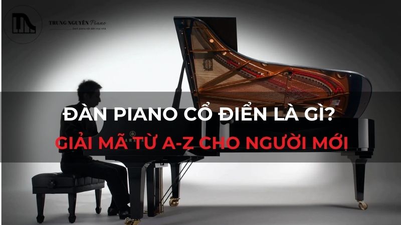 Đàn Piano cổ điển là gì_ Giải mã từ A-Z cho người mới