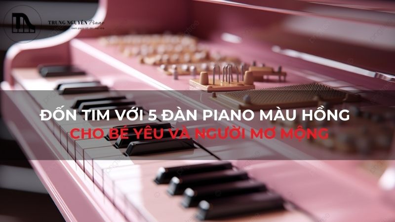 Đốn tim với 5 đàn piano màu hồng cho bé yêu và người mơ mộng