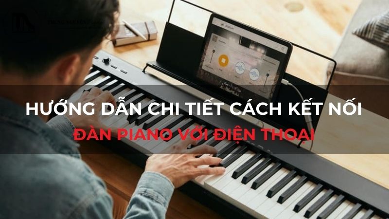 Hướng dẫn chi tiết cách kết nối đàn piano với điện thoại