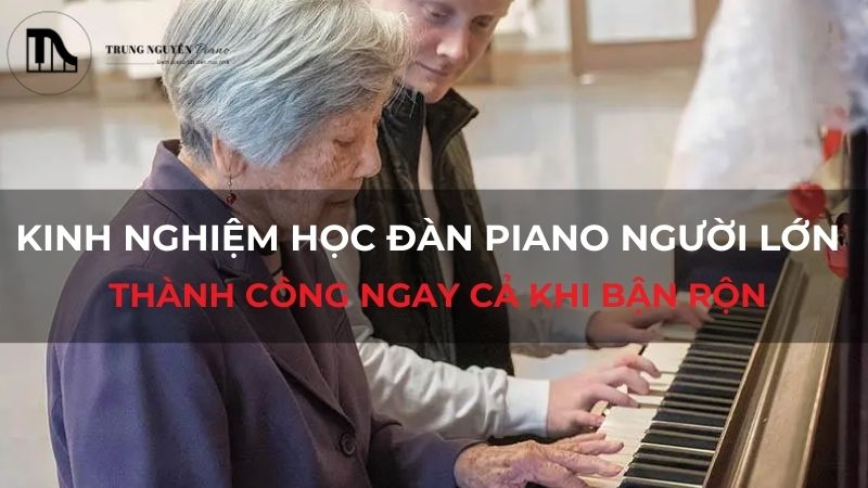 Kinh nghiệm học đàn piano người lớn thành công ngay cả khi bận rộn