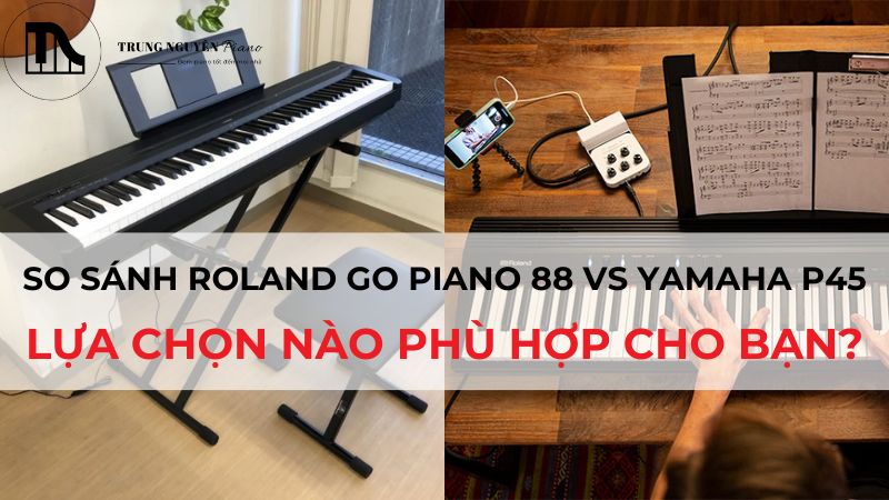 So Sánh Roland GO PIANO 88 vs Yamaha P45: Lựa Chọn Nào Phù Hợp Cho Bạn?