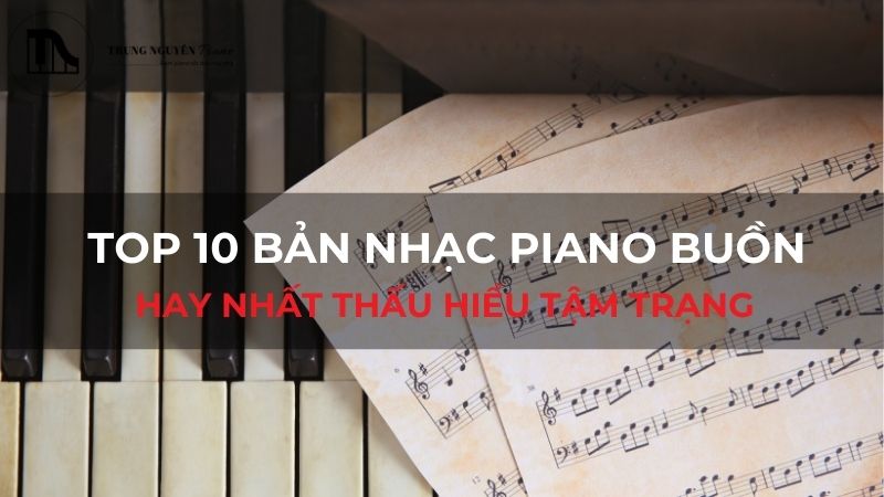 Top 10 bản nhạc piano buồn hay nhất thấu hiểu tâm trạng