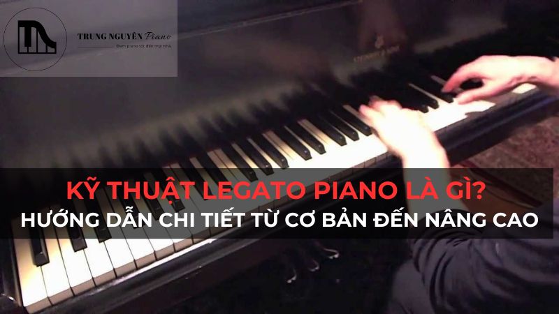 Kỹ thuật legato piano là gì? Hướng dẫn chi tiết từ cơ bản đến nâng cao