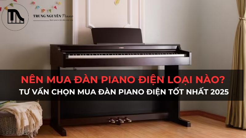 Nên mua đàn piano điện loại nào? Tư vấn chọn mua đàn piano điện tốt nhất 2025