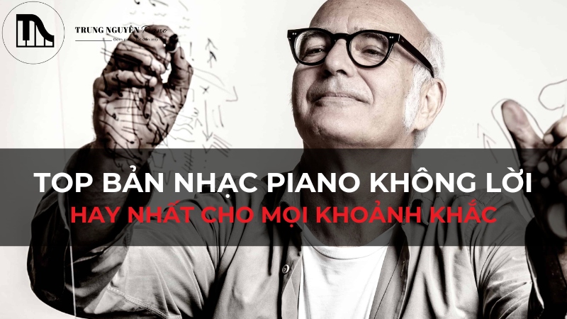Top 11 Bản Nhạc Piano Không Lời Hay Nhất Cho Mọi Khoảnh Khắc