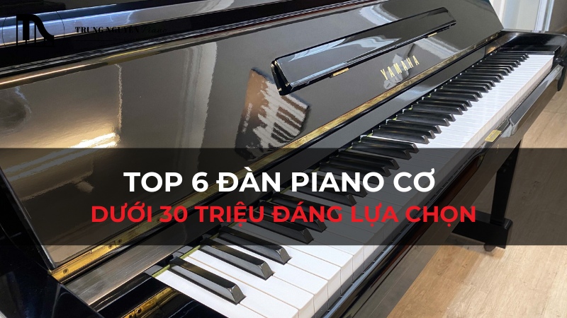Top 6 đàn Piano cơ dưới 30 triệu đáng lựa chọn