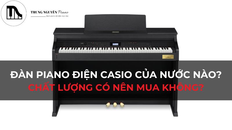 Đàn piano điện casio của nước nào? Chất lượng có nên mua không?