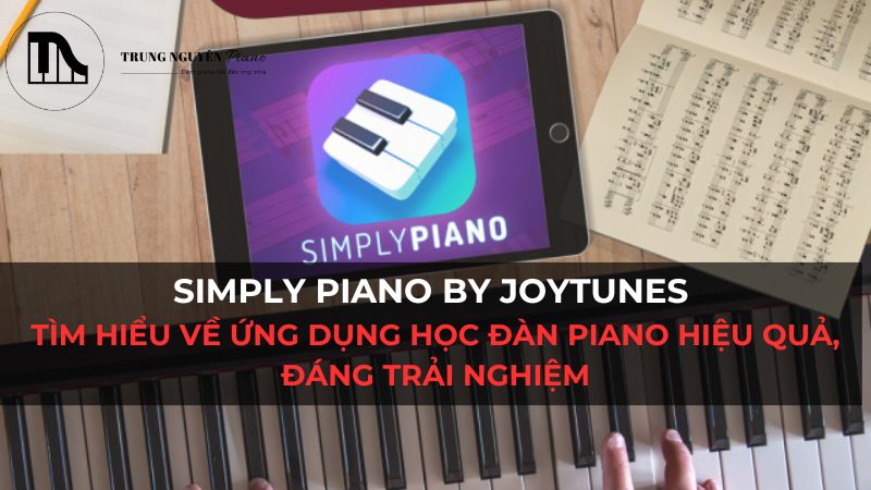 Simply Piano by JoyTunes Tìm hiểu về ứng dụng học đàn piano hiệu quả, đáng trải nghiệm