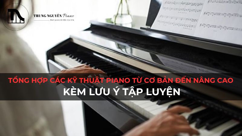 Tổng hợp các kỹ thuật piano từ cơ bản đến nâng cao kèm lưu ý tập luyện