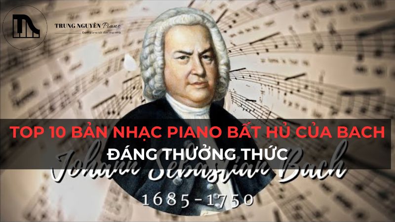 Top 10 bản nhạc Piano bất hủ của Bach đáng thưởng thức