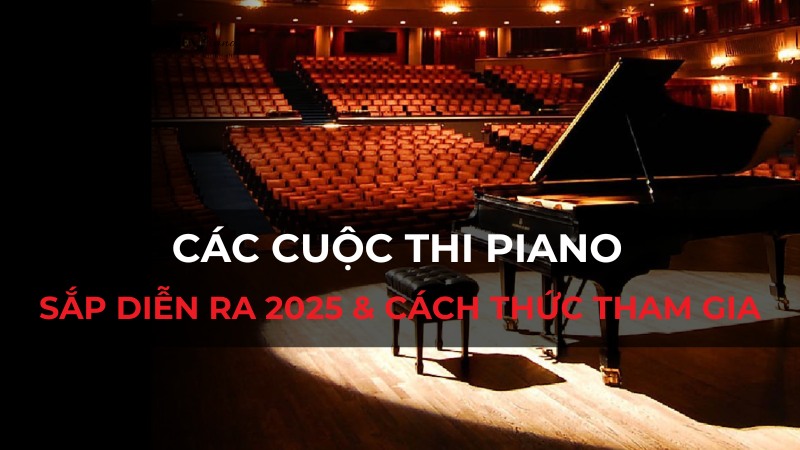 Các cuộc thi piano sắp diễn ra 2025 nổi bật & cách thức tham gia