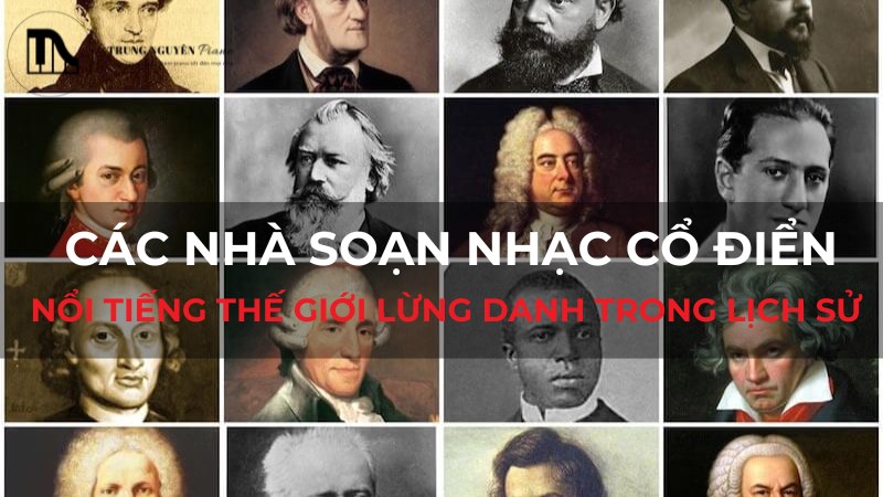 Các nhà soạn nhạc cổ điển nổi tiếng thế giới lừng danh trong lịch sử