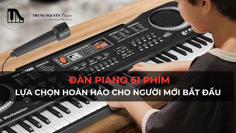 Đàn piano 61 phím: lựa chọn hoàn hảo cho người mới bắt đầu