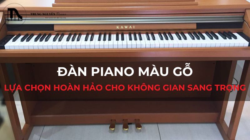 Đàn Piano màu gỗ: Lựa chọn hoàn hảo cho không gian sang trọng
