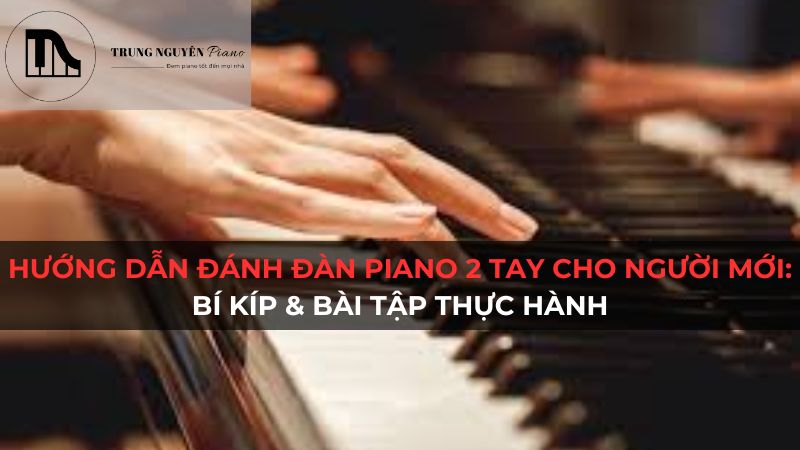Làm Sao Để Đánh Piano 2 Tay Cho Người Mới: Bí Kíp & Bài Tập Thực Hành
