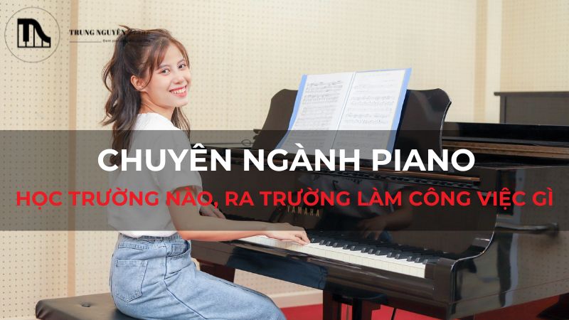 Chuyên ngành Piano học trường nào, ra trường làm công việc gì