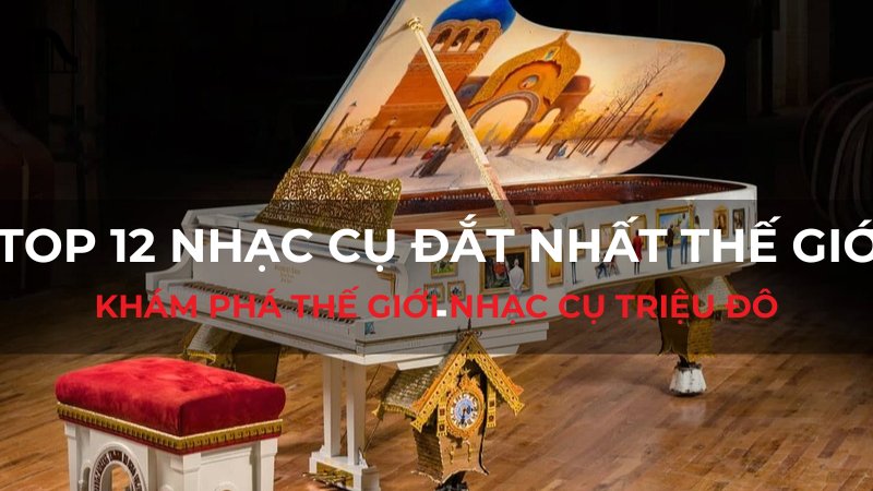 Top 12 nhạc cụ đắt nhất thế giới - Khám phá thế giới nhạc cụ triệu đô