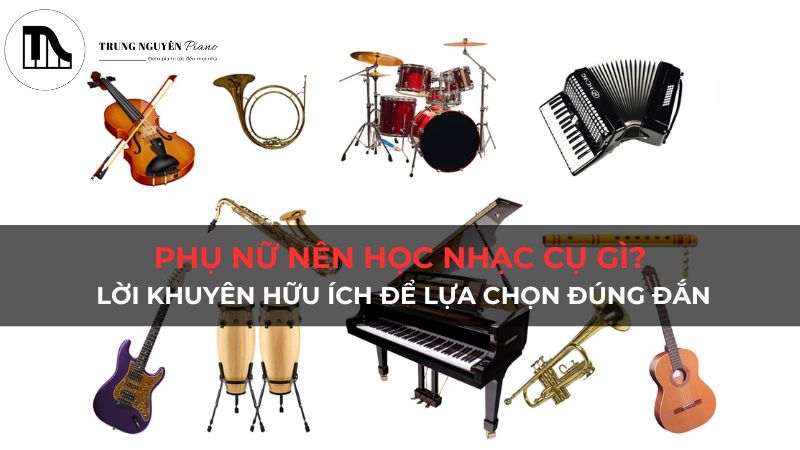 Phụ nữ nên học nhạc cụ gì? Lời khuyên hữu ích để lựa chọn đúng đắn