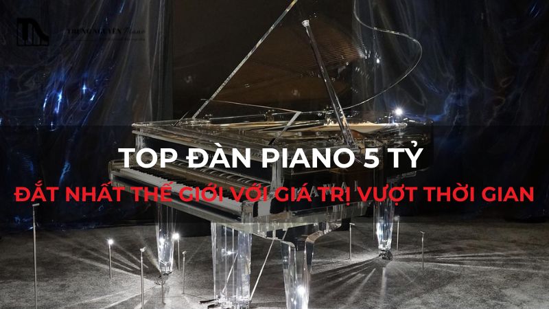 Top đàn piano 5 tỷ đắt nhất thế giới với giá trị vượt thời gian