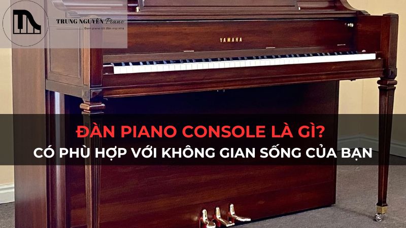 Đàn Piano Console là gì? Có phù hợp với không gian sống của bạn