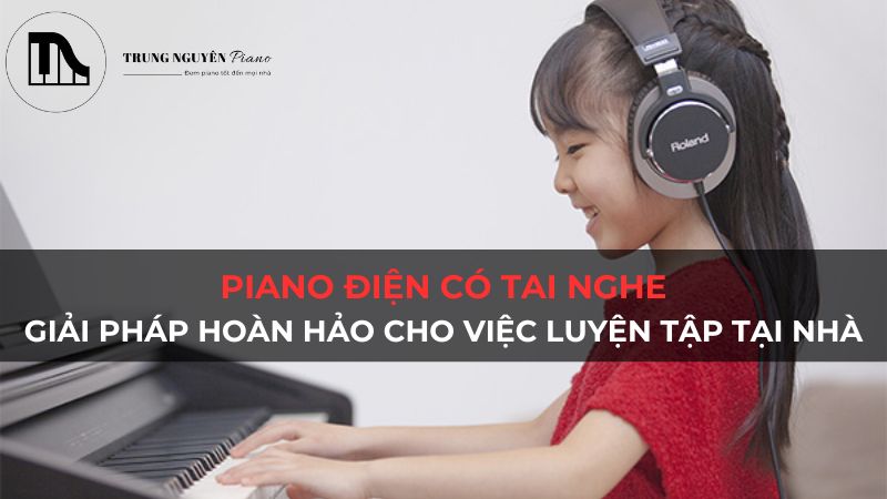 Piano Điện Có Tai Nghe: Giải Pháp Hoàn Hảo Cho Việc Luyện Tập Tại Nhà