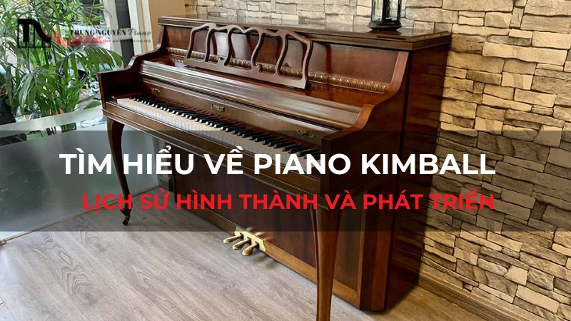Tìm hiểu về piano Kimball - Lịch sử hình thành và phát triển