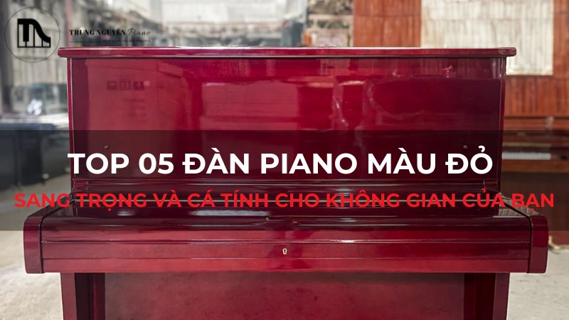 Top 05 đàn piano màu đỏ sang trọng và cá tính cho không gian của bạn