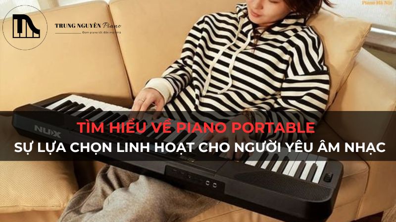 Tìm hiểu về Piano Portable - Sự lựa chọn linh hoạt cho người yêu âm nhạc