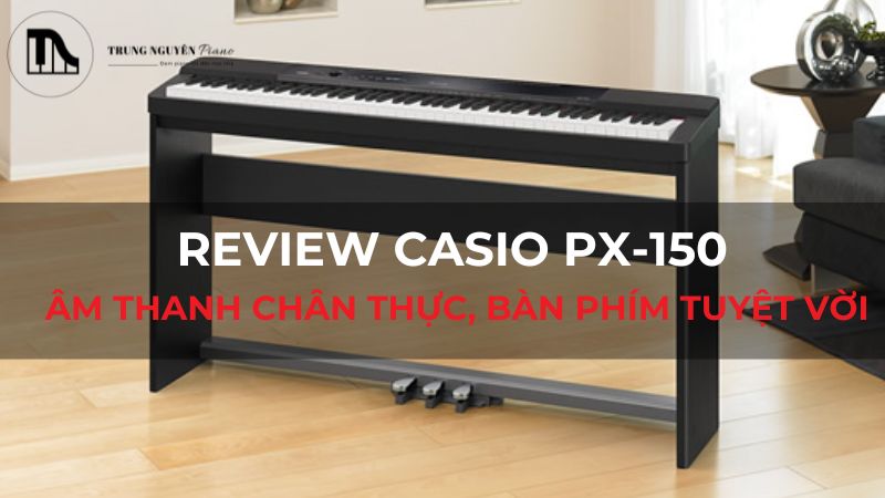 Review Casio PX-150: Âm thanh chân thực, bàn phím tuyệt vời