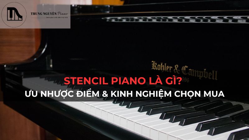 Stencil Piano là gì? Ưu nhược điểm & Kinh nghiệm chọn mua