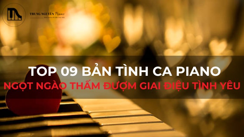  Top 09 bản tình ca piano ngọt ngào thấm đượm giai điệu tình yêu