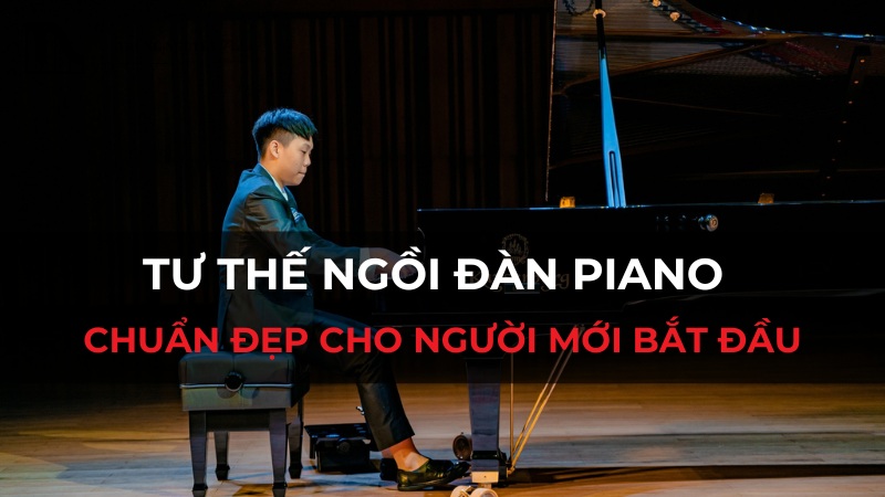 Tư thế ngồi đàn Piano chuẩn đẹp cho người mới bắt đầu